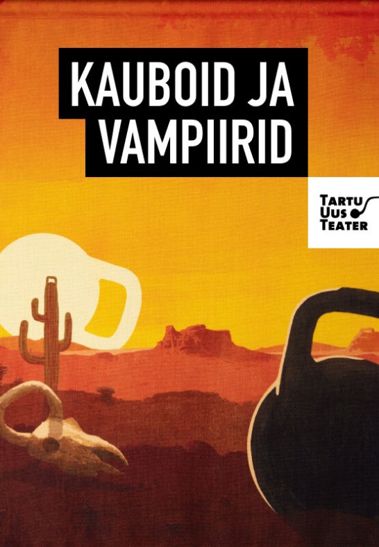 Kauboid ja vampiirid/ Tartu Uus Teater